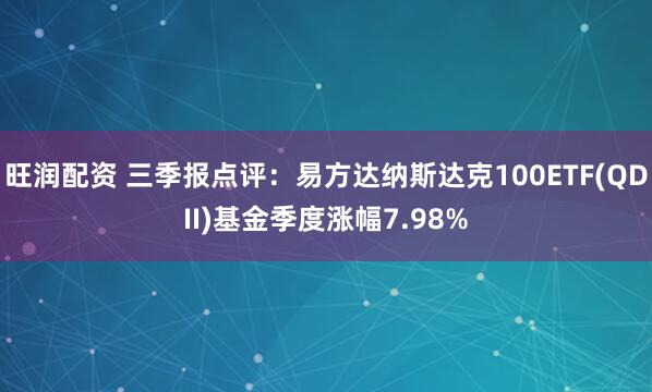 旺润配资 三季报点评：易方达纳斯达克100ETF(QDII)基金季度涨幅7.98%